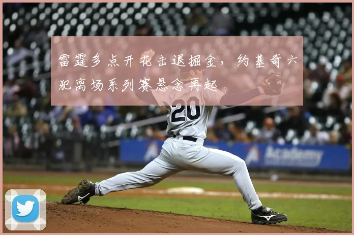 雷霆多点开花击退掘金，约基奇六犯离场系列赛悬念再起